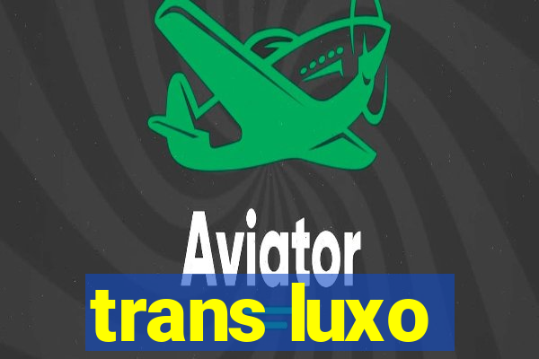 trans luxo